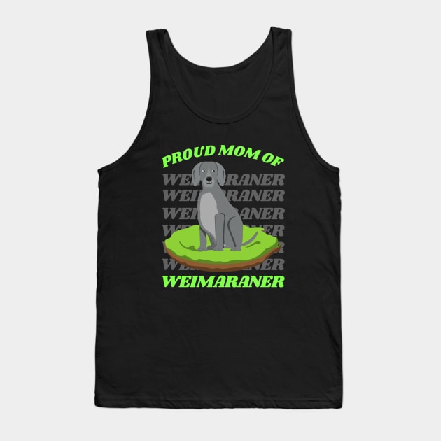 Proud mom of Weimaraner Life is better with my dogs Dogs I love all the dogs Tank Top by BoogieCreates